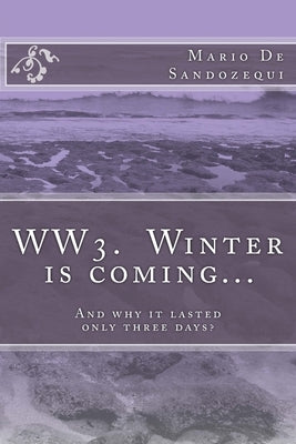 WW3. Winter is coming?: And why it lasted only three days? by A, Mario de Sandozequi