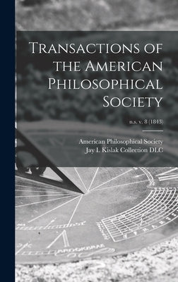 Transactions of the American Philosophical Society; n.s. v. 8 (1843) by American Philosophical Society