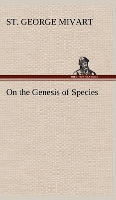 On the Genesis of Species by Mivart, St George