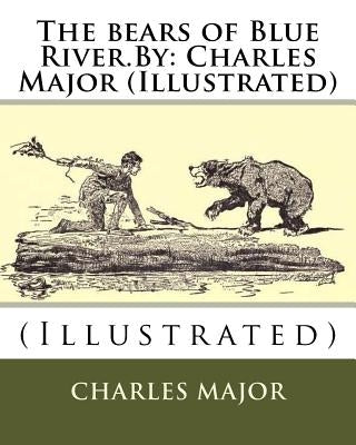 The bears of Blue River.By: Charles Major (Illustrated) by Frost, A. B.