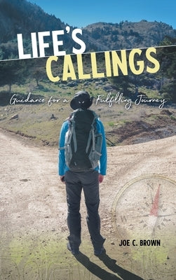Life's Callings: Guidance for a Fulfilling Journey by Brown, Joe C.