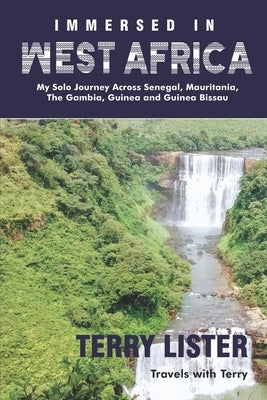 Immersed in West Africa: My Solo Journey Across Senegal, Mauritania, The Gambia, Guinea and Guinea Bissau (B & W Version) by Lister, Terry