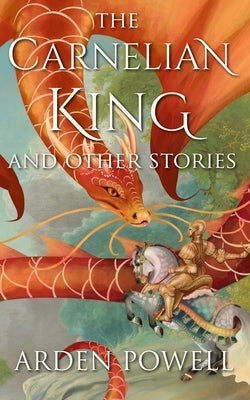 The Carnelian King and Other Stories by Powell, Arden