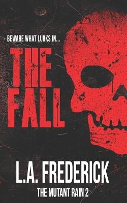 The Fall: The Mutant Rain by Frederick, L. a.