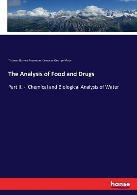 The Analysis of Food and Drugs: Part II. - Chemical and Biological Analysis of Water by Pearmain, Thomas Hames