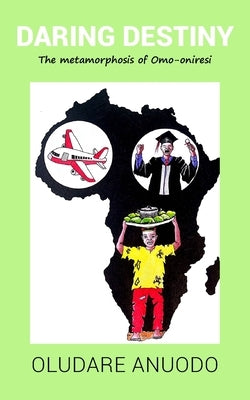 Daring Destiny: The Metamorphosis of Omo-oniresi by Anuodo, Oludare