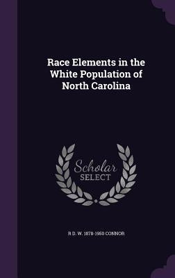 Race Elements in the White Population of North Carolina by Connor, R. D. W. 1878-1950