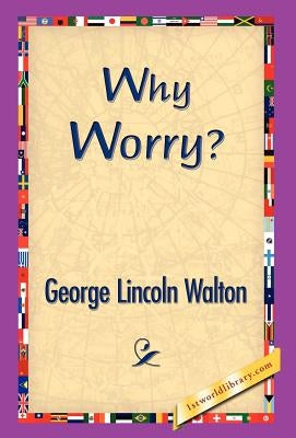 Why Worry? by Walton, George Lincoln