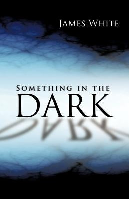 Something in the Dark by White, James