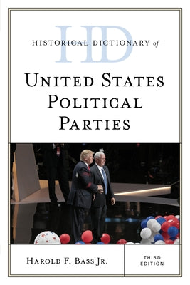 Historical Dictionary of United States Political Parties, Third Edition by Bass, Harold F., Jr.
