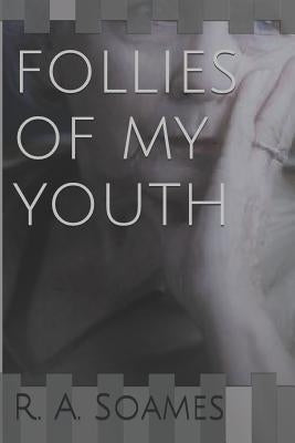 Follies Of My Youth by Soames, R. a.
