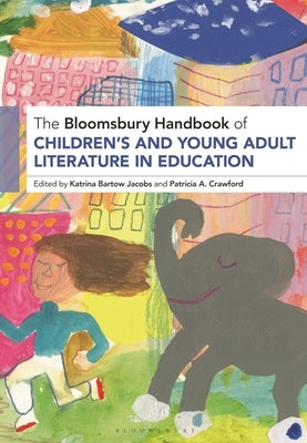 The Bloomsbury Handbook of Children's and Young Adult Literature in Education by Jacobs, Katrina Bartow