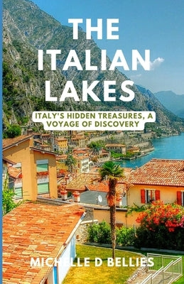 The Italian lakes: Italy's Hidden Treasures, A voyage of discovery by Bellies, Michelle D.