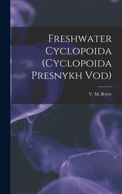 Freshwater Cyclopoida (Cyclopoida Presnykh Vod) by Rylov, V. M. (Vi͡acheslav MikhaiM