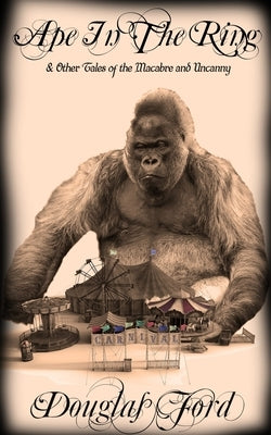 Ape in the Ring: & Other Tales of the Macabre and Uncanny by Bernard, Flora