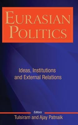 Eurasian Politics: Ideas, Institutions and External Relations by Patnaik, Ajay