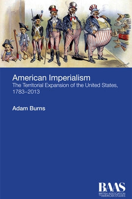 American Imperialism: The Territorial Expansion of the United States, 1783-2013 by Burns, Adam