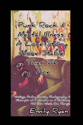Punk Rock and Mental Illness Vol. 1 A Love Story More Stable Than We Are by Ryan, Emily