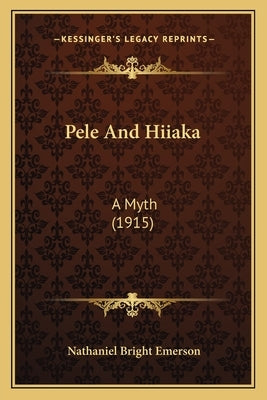 Pele and Hiiaka: A Myth (1915) by Emerson, Nathaniel Bright