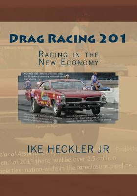 Drag Racing 201: Racing in the New Economy by Heckler, Ike, Jr.