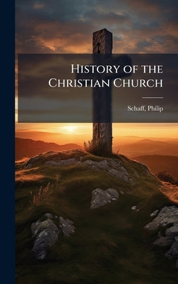 History of the Christian Church by Schaff, Philip
