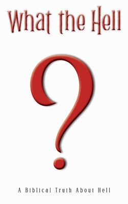What the Hell?: A Biblical Truth About Hell by Ehikioya, Afolabi