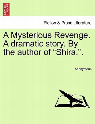 A Mysterious Revenge. a Dramatic Story. by the Author of "Shira.." by Anonymous