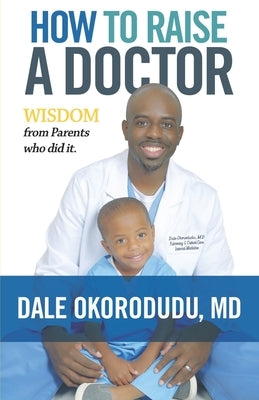 How to Raise a Doctor: Wisdom From Parents Who Did It by Okorodudu, Dale