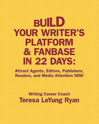 Build Your Writer's Platform & Fanbase In 22 Days: Attract Agents, Editors, Publishers, Readers, and Media Attention NOW by Ryan, Teresa Leyung