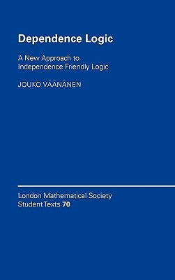 Dependence Logic: A New Approach to Independence Friendly Logic by Väänänen, Jouko