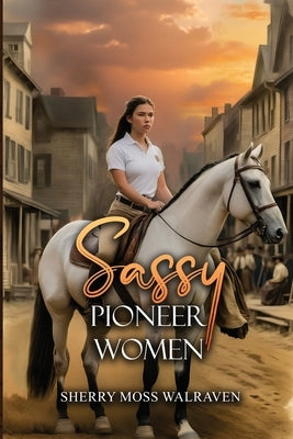 Sassy Pioneer Women by Walraven, Sherry Moss