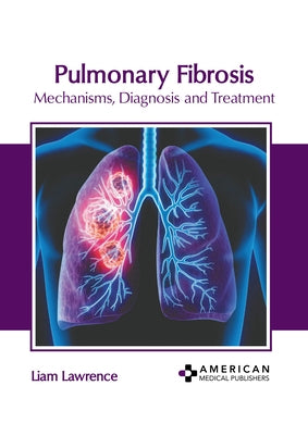 Pulmonary Fibrosis: Mechanisms, Diagnosis and Treatment by Lawrence, Liam