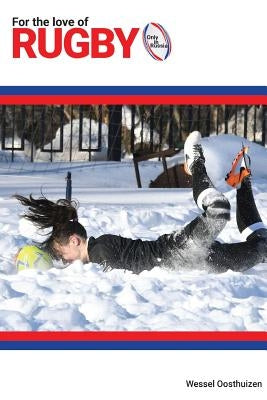 For the Love of Rugby: Only in Russia by Oosthuizen, Wessel