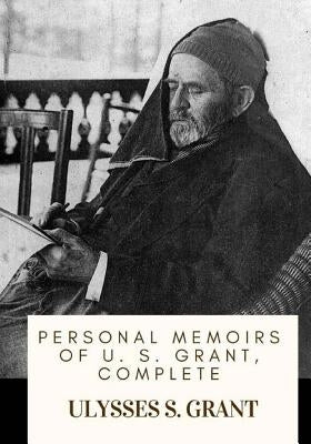 Personal Memoirs of U. S. Grant, Complete by Grant, Ulysses S.