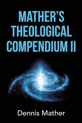 Mather's Theological Compendium II by Mather, Dennis