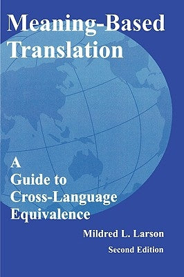 Meaning-Based Translation: A Guide to Cross-Language Equivalence by Larson, Mildred L.