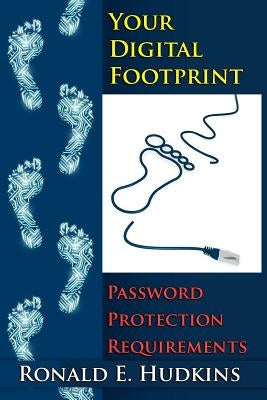 Your Digital Footprint: Password Protection Requirements by Hudkins, Ronald E.