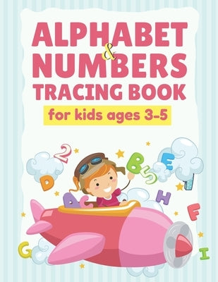 Alphabet and Number Tracing Books for Kids ages 3-5: Trace Letters and Numbers Practice Handwriting Workbook for Preschool Kindergarten including colo by Positive Journals, Ismail's
