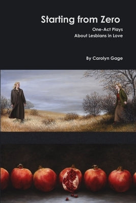Starting from Zero: One-Act Plays About Lesbians in Love by Gage, Carolyn