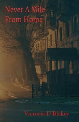 Never A Mile From Home by Blakey, Victoria D.
