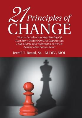 21 Principles of Change: How to Do What You Keep Putting Off, Turn Every Obstacle into an Opportunity, Fully Charge Your Motivation to Win, & A by Beard, -. M. DIV Mol, Sr.