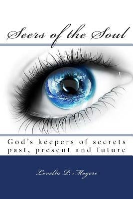 Seer's of the Soul: God Keepers of Secrets Past, Present and Future by Mogere, Lovella P.