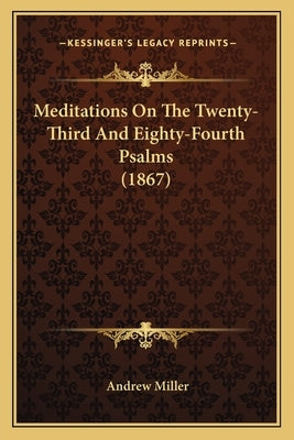 Meditations On The Twenty-Third And Eighty-Fourth Psalms (1867) by Miller, Andrew
