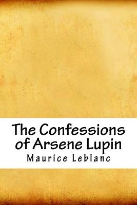 The Confessions of Arsene Lupin by LeBlanc, Maurice