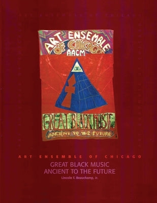 Art Ensemble of Chicago - Great Black Music: Great Black Music - Ancient to the Future by Beauchamp, Lincoln T.
