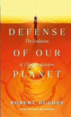 In Defense of Our Planet: The Evolution of Climate Activism by Hughes, Robert