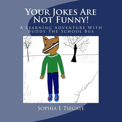 Your Jokes Are Not Funny!: A Learning Adventure With Buddy The School Bus by Brothers, Yohannes