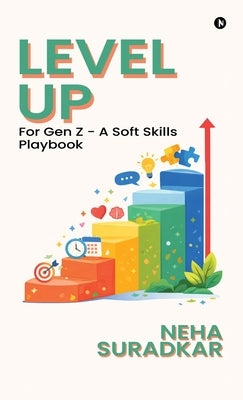 Level Up: for Gen Z - A Soft Skills Playbook by Neha Suradkar