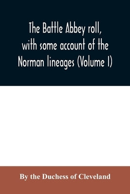 The Battle Abbey roll, with some account of the Norman lineages (Volume I) by Of Cleveland, Duchess