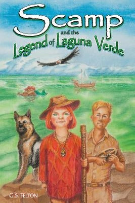Scamp and the Legend of Laguna Verde by Felton, G. S.
